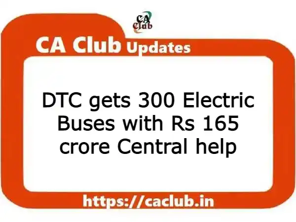 DTC gets 300 Electric Buses with Rs 165 crore Central help