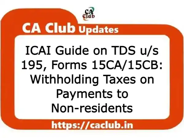 ICAI Guide on TDS u/s 195, Forms 15CA/15CB: Withholding Taxes on Payments to Non-residents