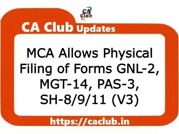 MCA Allows Physical Filing of Forms GNL-2, MGT-14, PAS-3, SH-8/9/11 (V3)