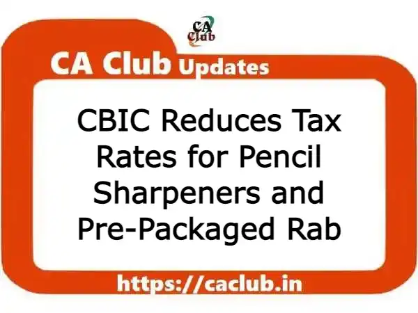 CBIC Reduces Tax Rates for Pencil Sharpeners and Pre-Packaged Rab