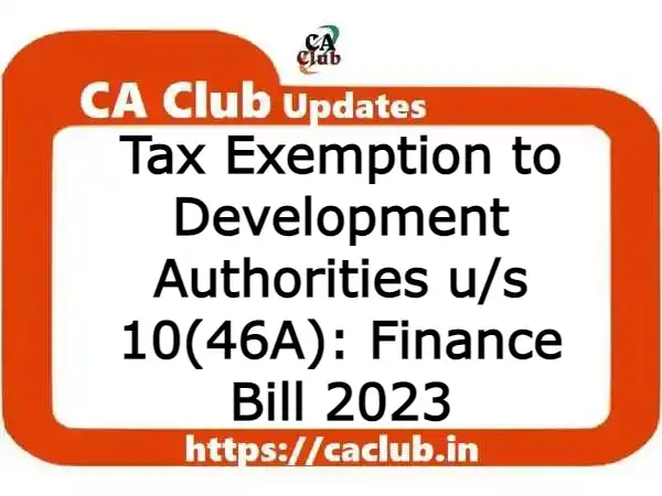 Tax Exemption to Development Authorities u/s 10(46A): Finance Bill 2023