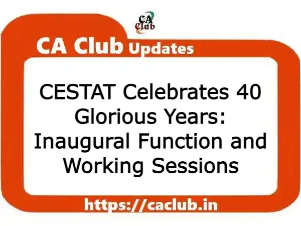 CESTAT Celebrates 40 Glorious Years: Inaugural Function and Working Sessions