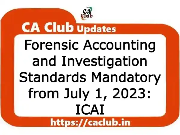 Forensic Accounting and Investigation Standards Mandatory from July 1, 2023: ICAI
