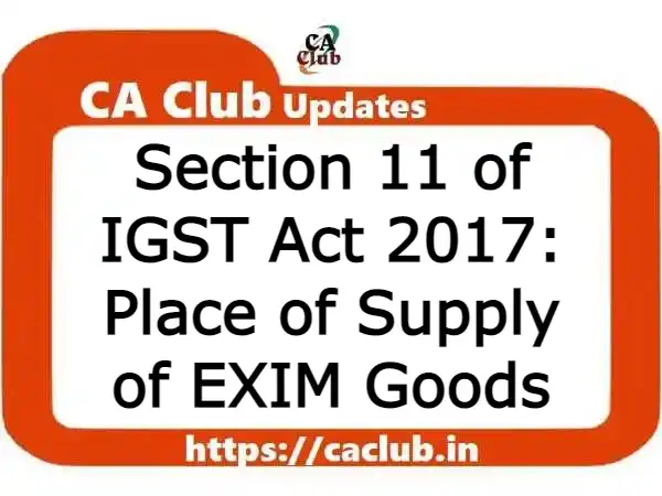 Section 11 of IGST Act 2017: Place of Supply of EXIM Goods