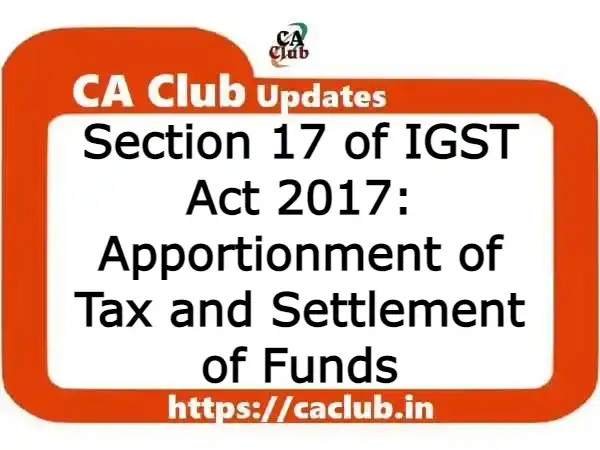 Section 17 of IGST Act 2017: Apportionment of Tax and Settlement of Funds