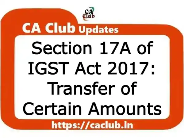 Section 17A of IGST Act 2017: Transfer of Certain Amounts