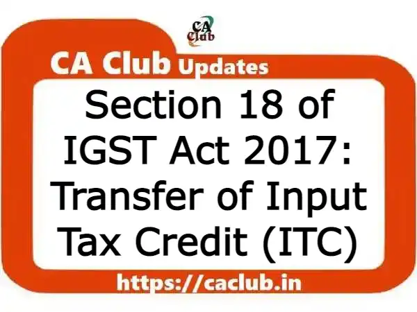 Section 18 of IGST Act 2017: Transfer of Input Tax Credit (ITC)