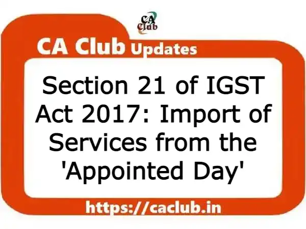 Section 21 of IGST Act 2017: Import of Services from the 'Appointed Day'
