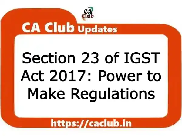 Section 23 of IGST Act 2017: Power to Make Regulations