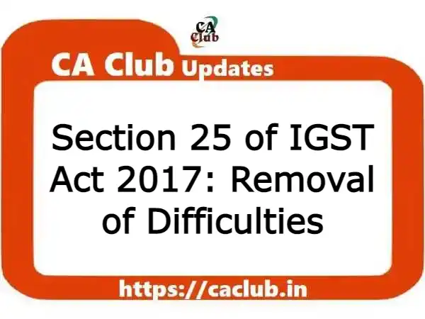 Section 25 of IGST Act 2017: Removal of Difficulties