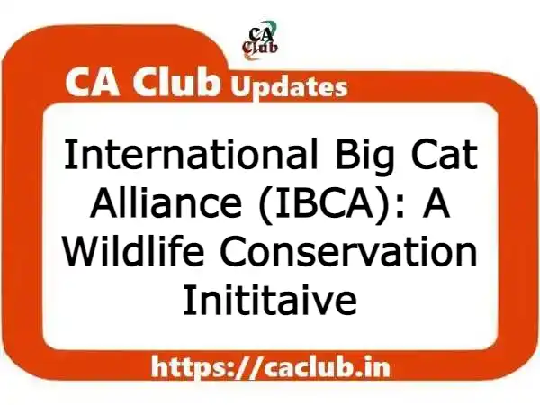International Big Cat Alliance (IBCA): A Wildlife Conservation Inititaive