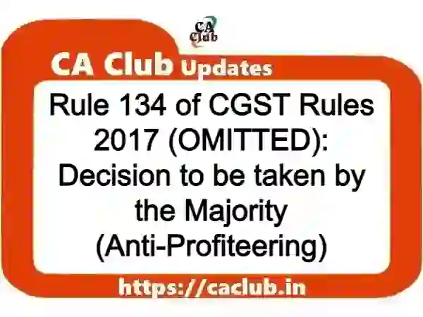 Rule 134 of CGST Rules 2017 (OMITTED): Decision to be taken by the Majority (Anti-Profiteering)